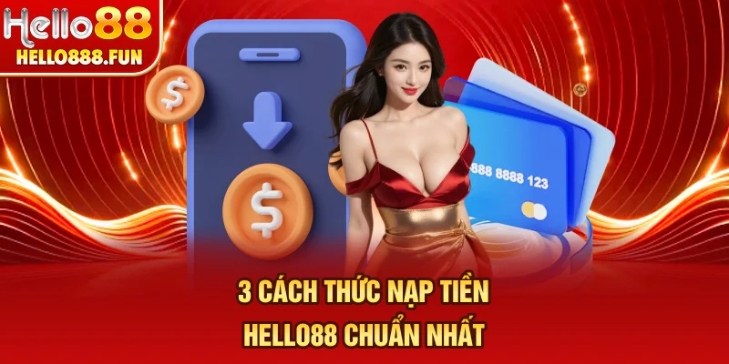 3 cách thức nạp tiền HELLO88 chuẩn nhất