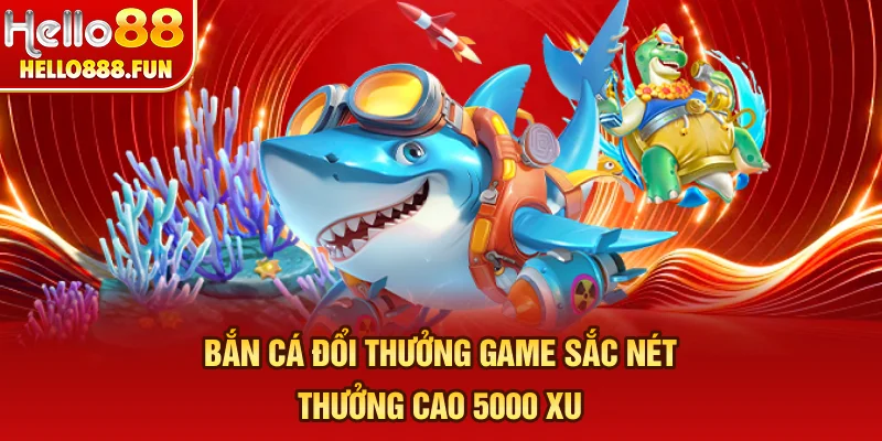 bắn cá đổi thưởng hello88