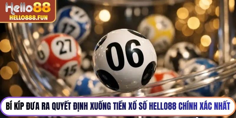 Bí kíp đưa ra quyết định xuống tiền xổ số HELLO88 chính xác nhất
