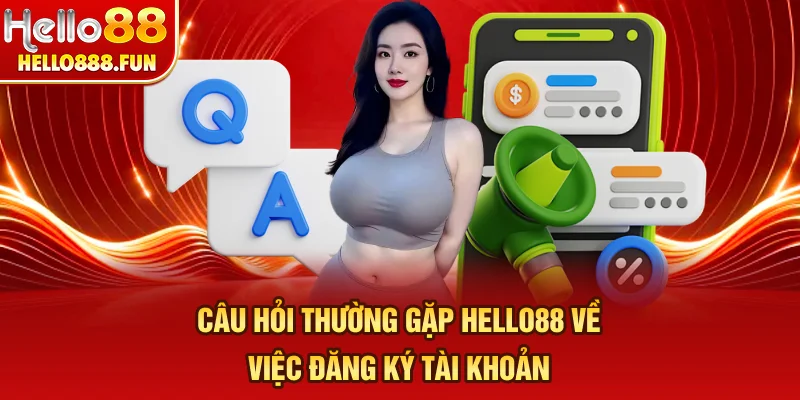 Câu hỏi thường gặp HELLO88 về việc đăng ký mới nhất