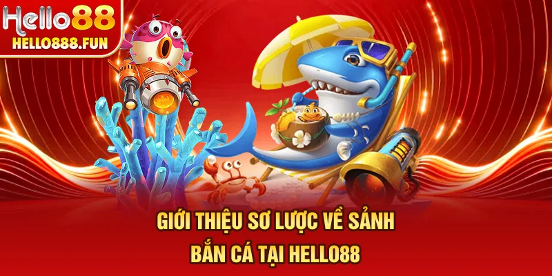 Giới thiệu sơ lược về sảnh Bắn cá tại HELLO88