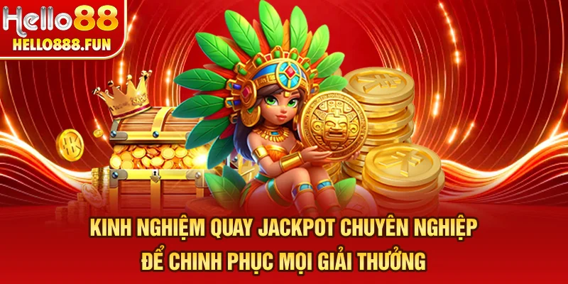 Kinh nghiệm quay Jackpot chuyên nghiệp để chinh phục mọi giải thưởng