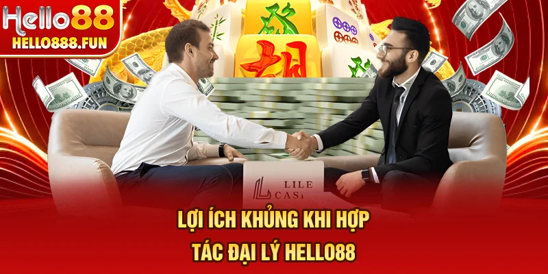 Lợi ích khủng khi hợp tác đại lý HELLO88