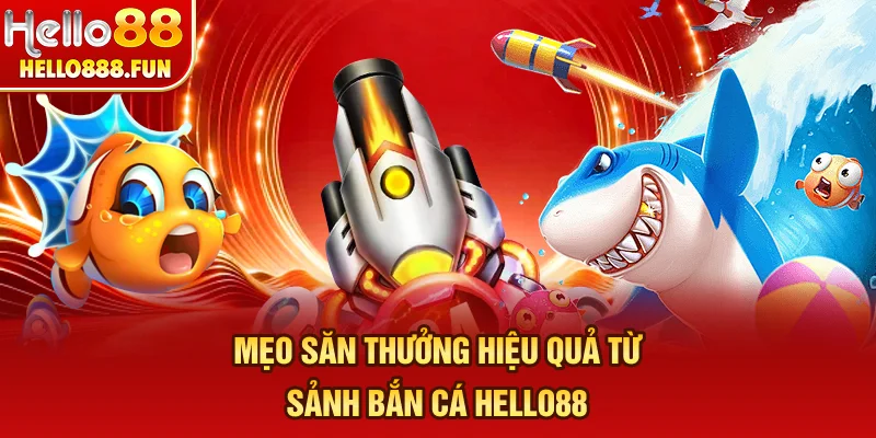 Mẹo săn thưởng hiệu quả từ sảnh Bắn cá HELLO88