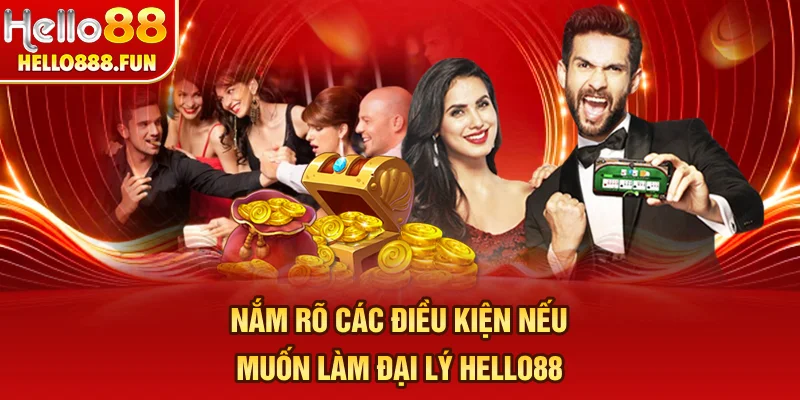 Nắm rõ các điều kiện nếu muốn làm đại lý HELLO88