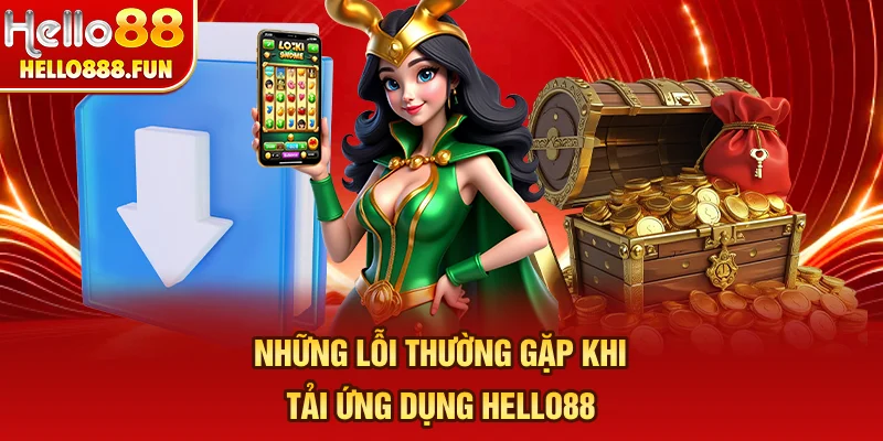 Những lỗi thường gặp khi tải ứng dụng HELLO88