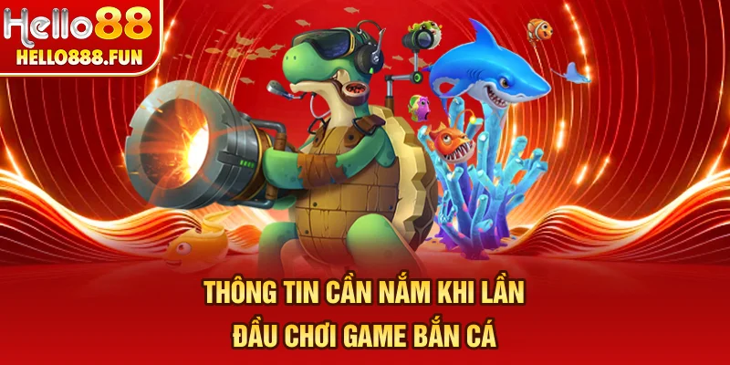 Thông tin cần nắm khi lần đầu chơi game bắn cá 