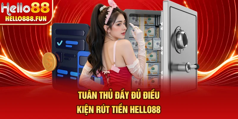 Tuân thủ đầy đủ điều kiện rút tiền HELLO88
